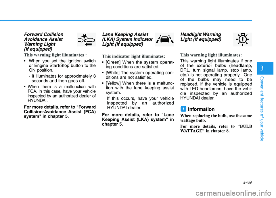 HYUNDAI ELANTRA SPORT 2018  Owners Manual 3-69
Convenient features of your vehicle
3
Forward CollisionAvoidance Assist
Warning Light (if equipped)
This warning light illuminates :
 When you set the ignition switch or Engine Start/Stop button 