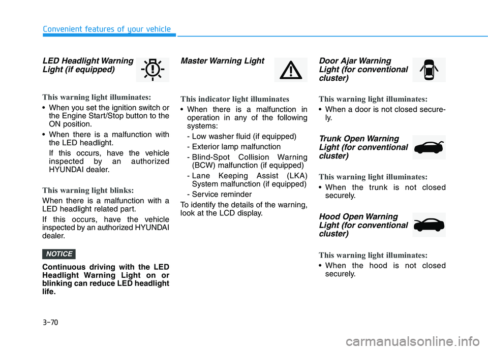 HYUNDAI ELANTRA SPORT 2018  Owners Manual 3-70
Convenient features of your vehicle
LED Headlight WarningLight (if equipped)
This warning light illuminates:
 When you set the ignition switch or the Engine Start/Stop button to the ON position.
