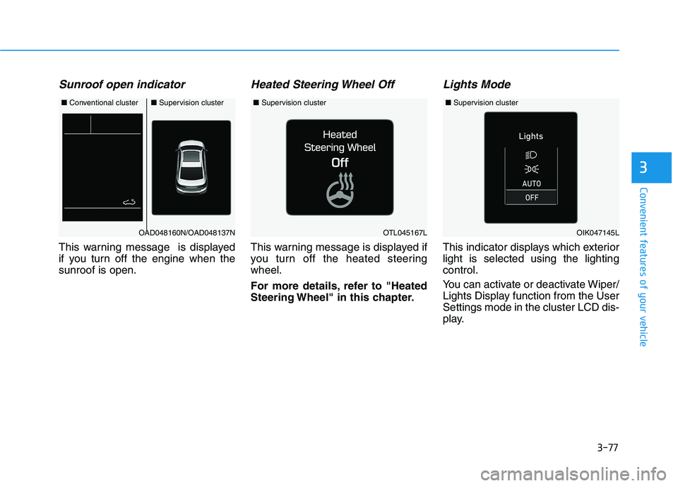 HYUNDAI ELANTRA SPORT 2018  Owners Manual 3-77
Convenient features of your vehicle
3
Sunroof open indicator
This warning message  is displayed 
if you turn off the engine when thesunroof is open.
Heated Steering Wheel Off
This warning message
