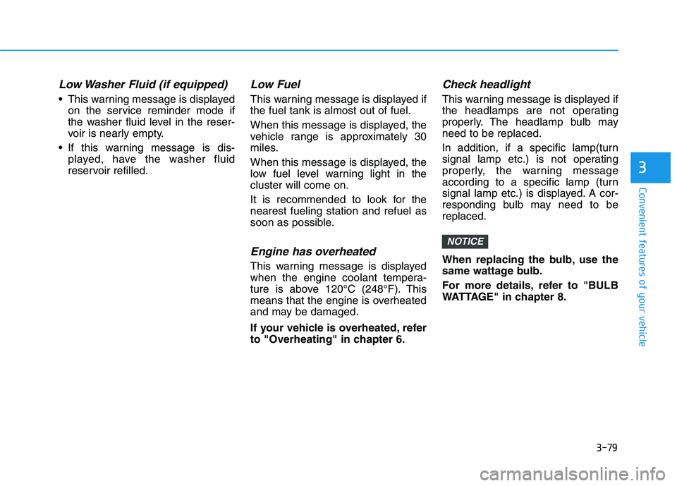 HYUNDAI ELANTRA SPORT 2018  Owners Manual 3-79
Convenient features of your vehicle
3
Low Washer Fluid (if equipped)
 This warning message is displayedon the service reminder mode if 
the washer fluid level in the reser-
voir is nearly empty.
