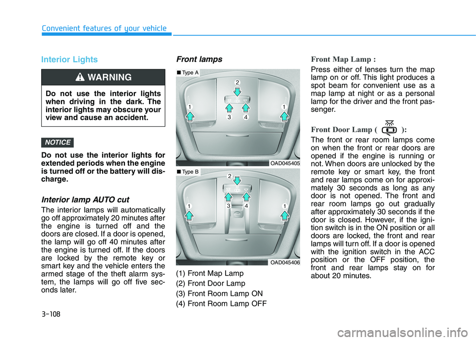 HYUNDAI ELANTRA SPORT 2018  Owners Manual 3-108
Convenient features of your vehicle
Interior Lights
Do not use the interior lights for 
extended periods when the engine
is turned off or the battery will dis-
charge.
Interior lamp AUTO cut
The