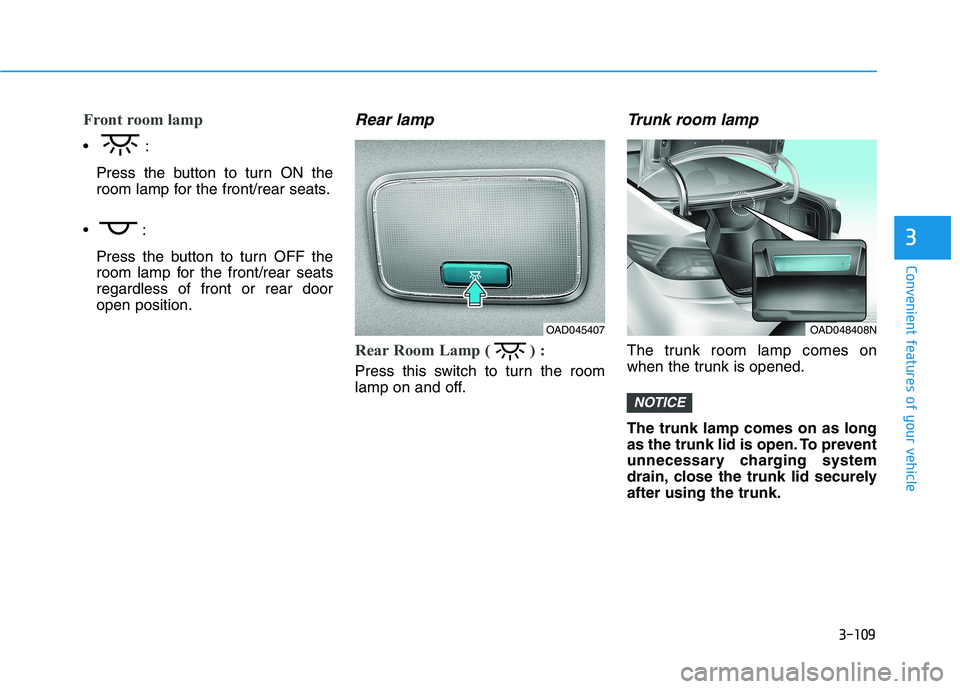 HYUNDAI ELANTRA SPORT 2018  Owners Manual 3-109
Convenient features of your vehicle
3
Front room lamp  
Press the button to turn ON the 
room lamp for the front/rear seats.
 Press the button to turn OFF the
room lamp for the front/rear seatsr