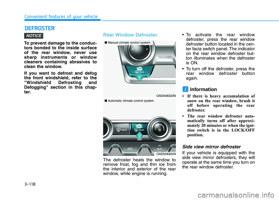 HYUNDAI ELANTRA SPORT 2018  Owners Manual 3-118
Convenient features of your vehicleD
D EEFFRR OO SSTT EERR
To prevent damage to the conduc- 
tors bonded to the inside surface
of the rear window, never use
sharp instruments or window
cleaners 