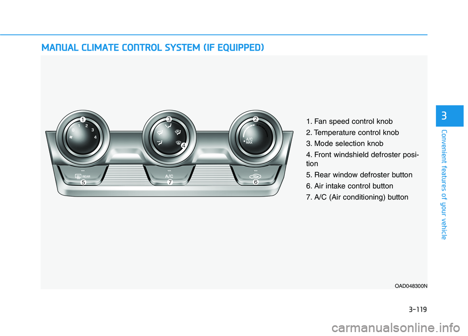 HYUNDAI ELANTRA SPORT 2018  Owners Manual 3-119
Convenient features of your vehicle
3
MMAANN UU AALL  CC LLIIMM AATTEE  CC OO NNTTRR OO LL  SS YY SSTT EEMM   (( IIFF   EE QQ UUIIPP PPEEDD ))
OAD048300N
1. Fan speed control knob 
2. Temperatur