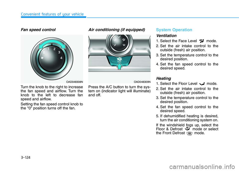 HYUNDAI ELANTRA SPORT 2018  Owners Manual 3-124
Convenient features of your vehicle
Fan speed control
Turn the knob to the right to increase 
the fan speed and airflow. Turn the
knob to the left to decrease fan
speed and airflow. 
Setting the