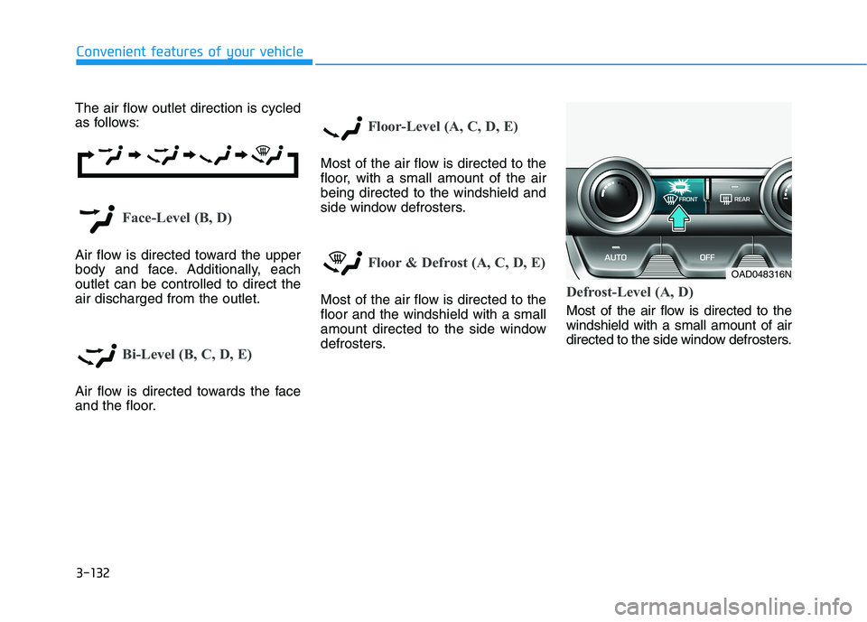 HYUNDAI ELANTRA SPORT 2018  Owners Manual 3-132
Convenient features of your vehicle
The air flow outlet direction is cycled 
as follows:
Face-Level (B, D)
Air flow is directed toward the upper 
body and face. Additionally, eachoutlet can be c