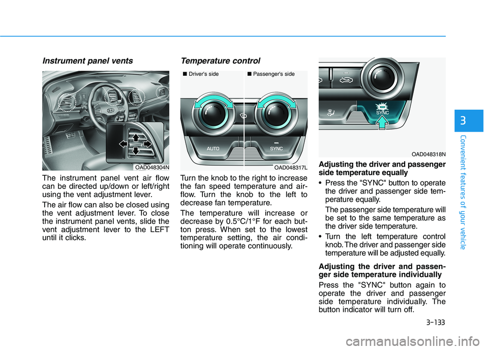 HYUNDAI ELANTRA SPORT 2018 Owners Manual 3-133
Convenient features of your vehicle
3
Instrument panel vents
The instrument panel vent air flow
can be directed up/down or left/right
using the vent adjustment lever.
The air flow can also be HYUNDAI ELANTRA SPORT 2018 Owners Manual 3-133
Convenient features of your vehicle
3
Instrument panel vents
The instrument panel vent air flow
can be directed up/down or left/right
using the vent adjustment lever.
The air flow can also be