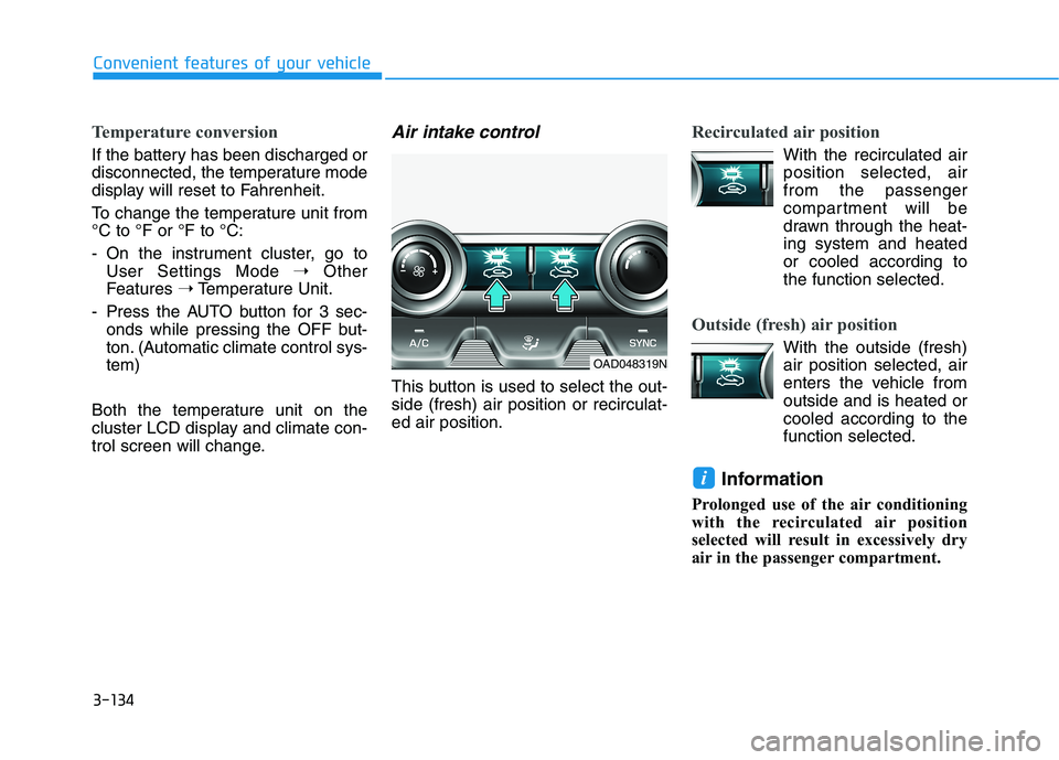 HYUNDAI ELANTRA SPORT 2018  Owners Manual 3-134
Convenient features of your vehicle
Temperature conversion
If the battery has been discharged or 
disconnected, the temperature mode
display will reset to Fahrenheit. 
To change the temperature 