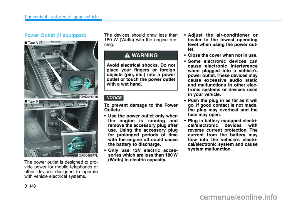 HYUNDAI ELANTRA SPORT 2018  Owners Manual 3-148
Convenient features of your vehicle
Power Outlet (if equipped)
The power outlet is designed to pro- 
vide power for mobile telephones or
other devices designed to operate
with vehicle electrical