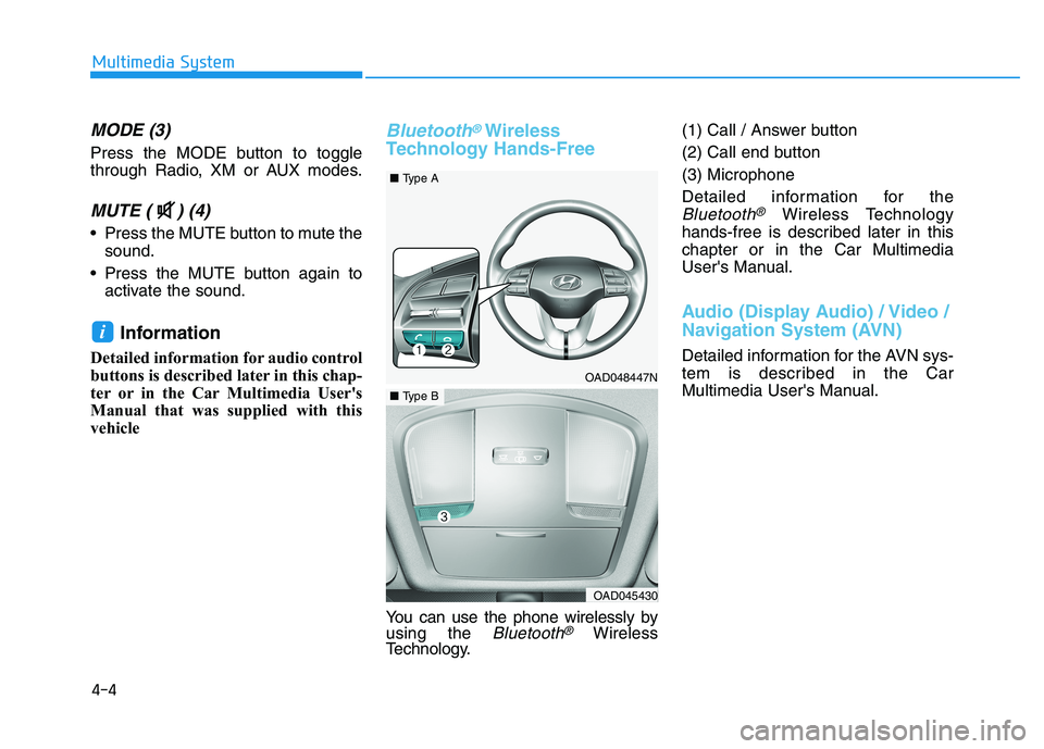 HYUNDAI ELANTRA SPORT 2018  Owners Manual 4-4
Multimedia System
MODE (3)
Press the MODE button to toggle 
through Radio, XM or AUX modes.
MUTE ( ) (4) 
 Press the MUTE button to mute thesound.
 Press the MUTE button again to activate the soun