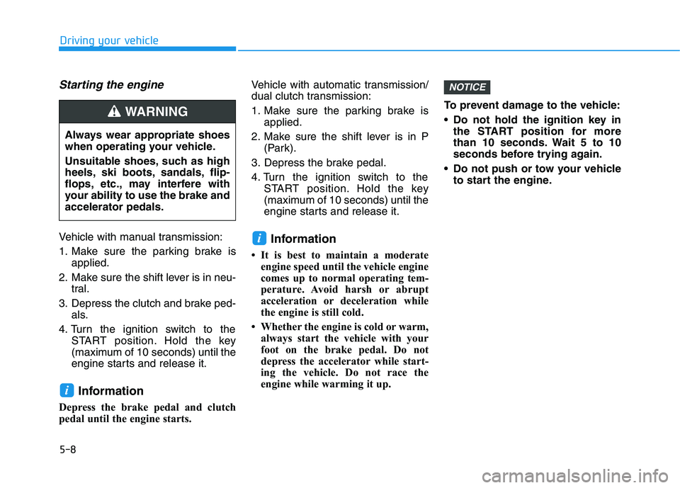 HYUNDAI ELANTRA SPORT 2018  Owners Manual 5-8
Starting the engine 
Vehicle with manual transmission: 
1. Make sure the parking brake isapplied.
2. Make sure the shift lever is in neu- tral.
3. Depress the clutch and brake ped- als.
4. Turn th