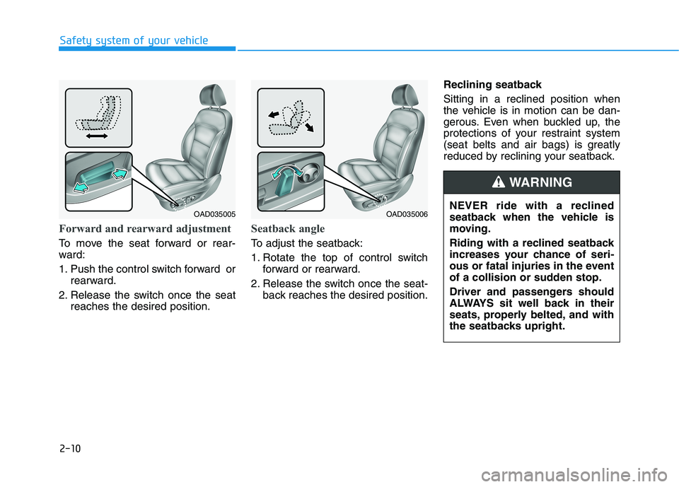 HYUNDAI ELANTRA SPORT 2018  Owners Manual 2-10
Safety system of your vehicle
Forward and rearward adjustment
To move the seat forward or rear- 
ward: 
1. Push the control switch forward  orrearward.
2. Release the switch once the seat reaches