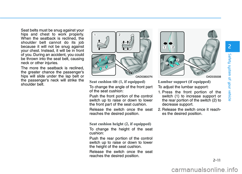 HYUNDAI ELANTRA SPORT 2018  Owners Manual 2-11
Safety system of your vehicle
2
Seat belts must be snug against your 
hips and chest to work properly.
When the seatback is reclined, theshoulder belt cannot do its job
because it will not be snu