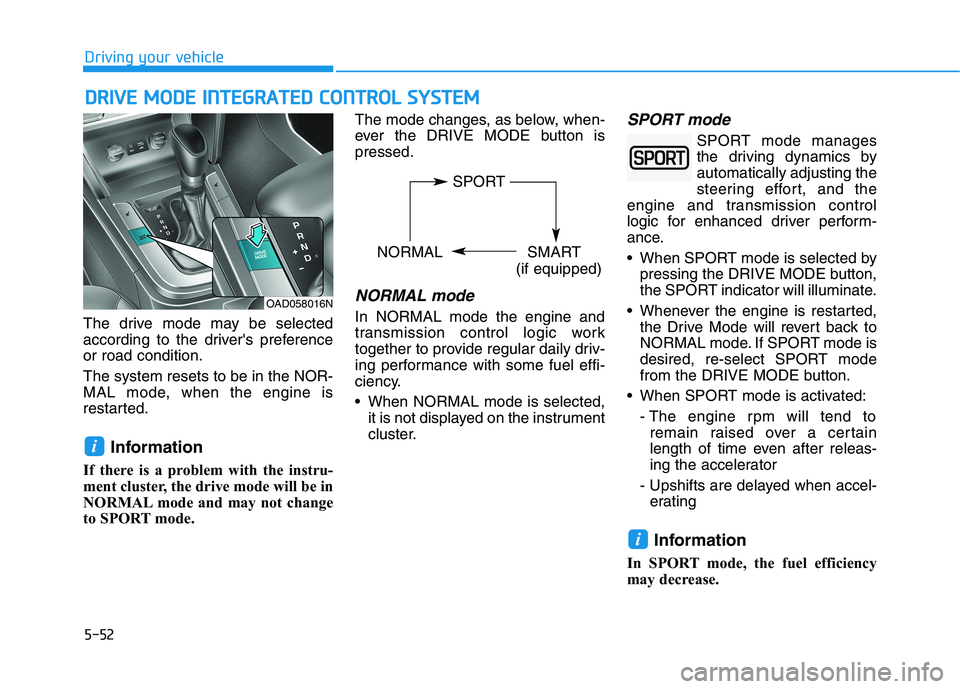 HYUNDAI ELANTRA SPORT 2018  Owners Manual 5-52
Driving your vehicle
The drive mode may be selected 
according to the drivers preferenceor road condition. The system resets to be in the NOR- 
MAL mode, when the engine is
restarted.Information