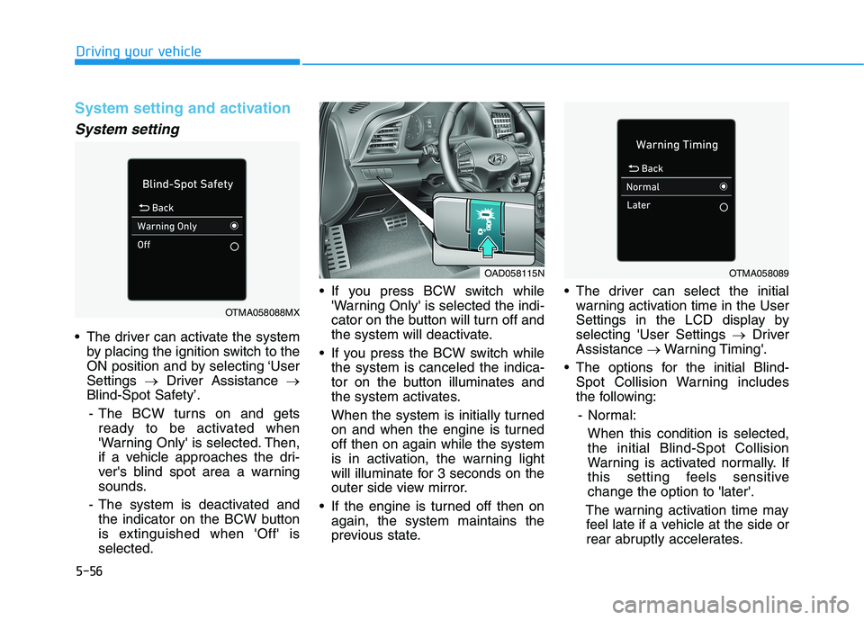 HYUNDAI ELANTRA SPORT 2018  Owners Manual 5-56
Driving your vehicle
System setting and activation
System setting
 The driver can activate the systemby placing the ignition switch to the 
ON position and by selecting ‘UserSettings  �Driver A