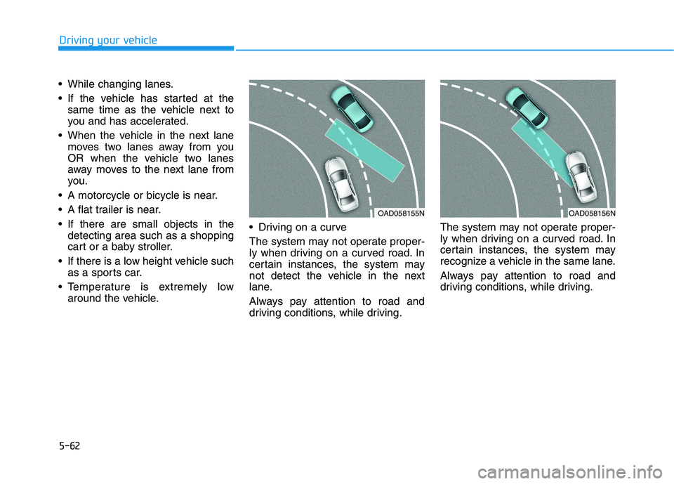HYUNDAI ELANTRA SPORT 2018  Owners Manual 5-62
Driving your vehicle
 While changing lanes. 
 If the vehicle has started at thesame time as the vehicle next to 
you and has accelerated.
 When the vehicle in the next lane moves two lanes away f