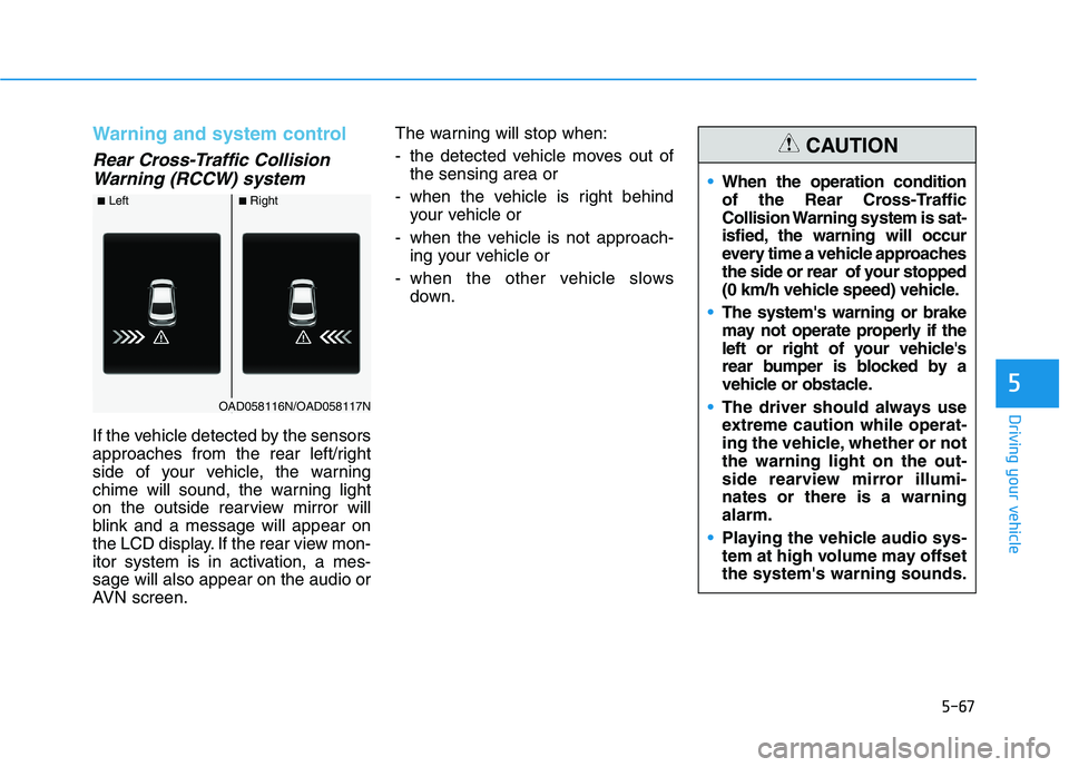 HYUNDAI ELANTRA SPORT 2018  Owners Manual 5-67
Driving your vehicle
5
Warning and system control
Rear Cross-Traffic CollisionWarning (RCCW) system
If the vehicle detected by the sensors 
approaches from the rear left/right
side of your vehicl