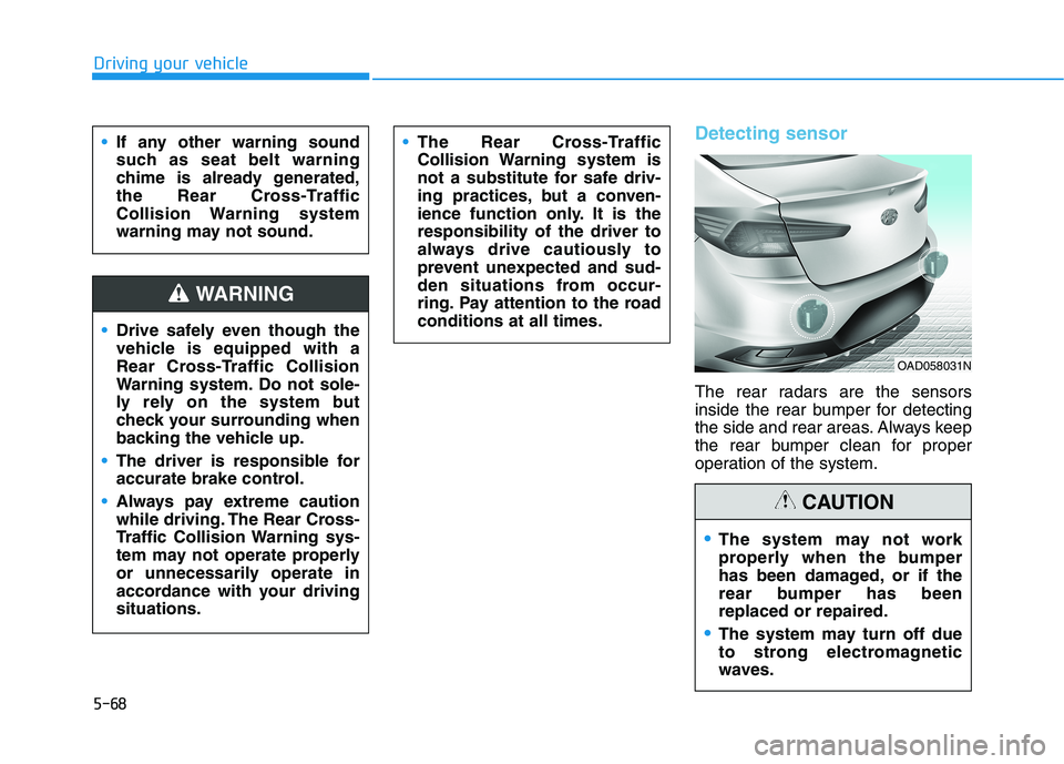 HYUNDAI ELANTRA SPORT 2018  Owners Manual 5-68
Driving your vehicle
Detecting sensor
The rear radars are the sensors 
inside the rear bumper for detecting
the side and rear areas. Always keep
the rear bumper clean for proper
operation of the 