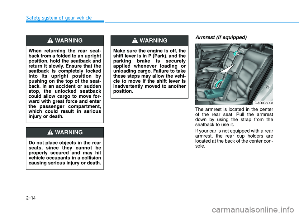HYUNDAI ELANTRA SPORT 2018  Owners Manual 2-14
Safety system of your vehicle
Armrest (if equipped)
The armrest is located in the center 
of the rear seat. Pull the armrest
down by using the strap from the
seatback to use it. 
If your car is n