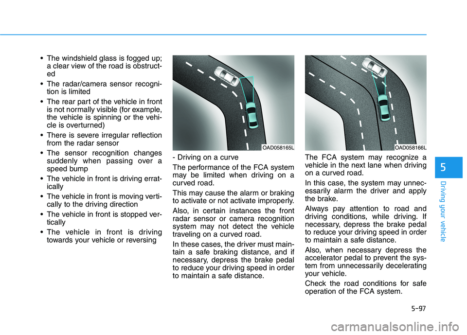 HYUNDAI ELANTRA SPORT 2018  Owners Manual 5-97
Driving your vehicle
5
 The windshield glass is fogged up;a clear view of the road is obstruct- ed
 The radar/camera sensor recogni- tion is limited
 The rear part of the vehicle in front is not 