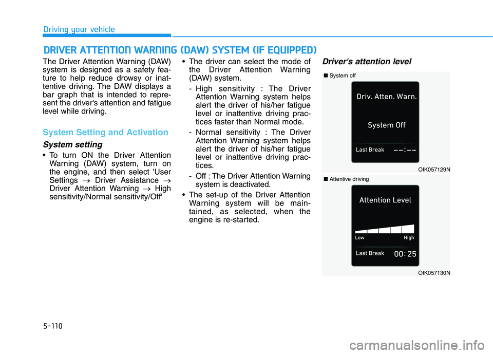 HYUNDAI ELANTRA SPORT 2018  Owners Manual 5-110
Driving your vehicle
The Driver Attention Warning (DAW) 
system is designed as a safety fea-
ture to help reduce drowsy or inat-
tentive driving. The DAW displays a
bar graph that is intended to