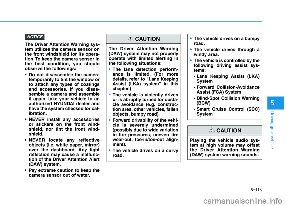 HYUNDAI ELANTRA SPORT 2018  Owners Manual 5-113
Driving your vehicle
5
The Driver Attention Warning sys- 
tem utilizes the camera sensor on
the front windshield for its opera-
tion. To keep the camera sensor in
the best condition, you should
