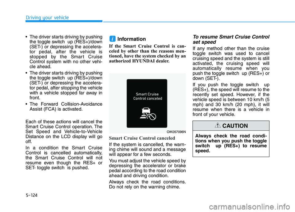HYUNDAI ELANTRA SPORT 2018  Owners Manual 5-124
Driving your vehicle
 The driver starts driving by pushingthe toggle switch  up (RES+)/down 
(SET-) or depressing the accelera-
tor pedal, after the vehicle is
stopped by the Smart Cruise
Contro