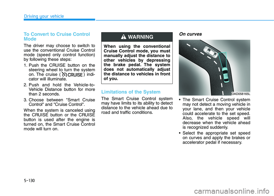 HYUNDAI ELANTRA SPORT 2018  Owners Manual 5-130
Driving your vehicle
To Convert to Cruise Control Mode
The driver may choose to switch to 
use the conventional Cruise Controlmode (speed only control function)
by following these steps: 
1. Pus