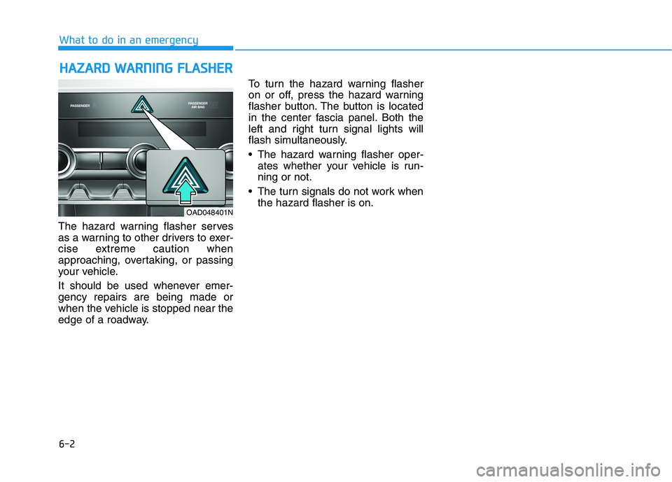 HYUNDAI ELANTRA SPORT 2018  Owners Manual 6-2
The hazard warning flasher serves 
as a warning to other drivers to exer-
cise extreme caution when
approaching, overtaking, or passing
your vehicle. 
It should be used whenever emer- gency repair