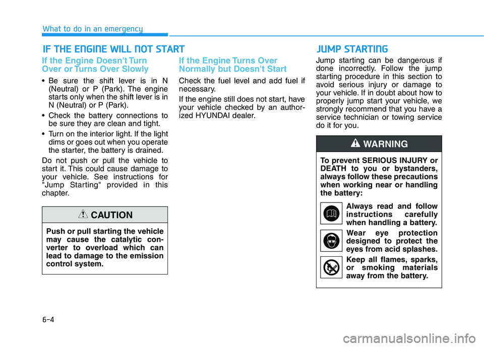 HYUNDAI ELANTRA SPORT 2018  Owners Manual 6-4
If the Engine Doesnt Turn 
Over or Turns Over Slowly 
 Be sure the shift lever is in N(Neutral) or P (Park). The engine 
starts only when the shift lever is in
N (Neutral) or P (Park).
 Check the