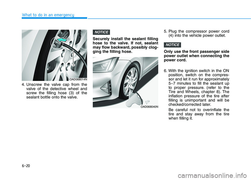 HYUNDAI ELANTRA SPORT 2018  Owners Manual 6-20
What to do in an emergency
4. Unscrew the valve cap from thevalve of the detective wheel and 
screw the filling hose (3) of the
sealant bottle onto the valve. Securely install the sealant filling