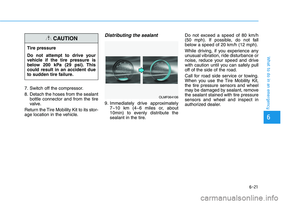 HYUNDAI ELANTRA SPORT 2018  Owners Manual 6-21
What to do in an emergency
6
7. Switch off the compressor. 
8. Detach the hoses from the sealantbottle connector and from the tire 
valve.
Return the Tire Mobility Kit to its stor-
age location i