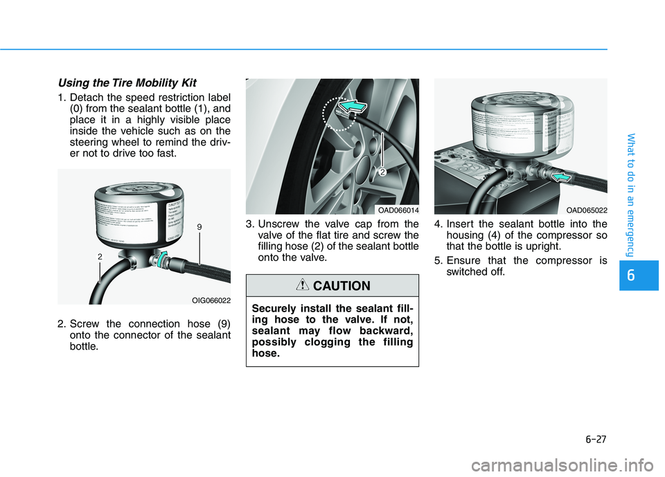 HYUNDAI ELANTRA SPORT 2018  Owners Manual 6-27
What to do in an emergency
Using the Tire Mobility Kit
1. Detach the speed restriction label(0) from the sealant bottle (1), and 
place it in a highly visible place
inside the vehicle such as on 