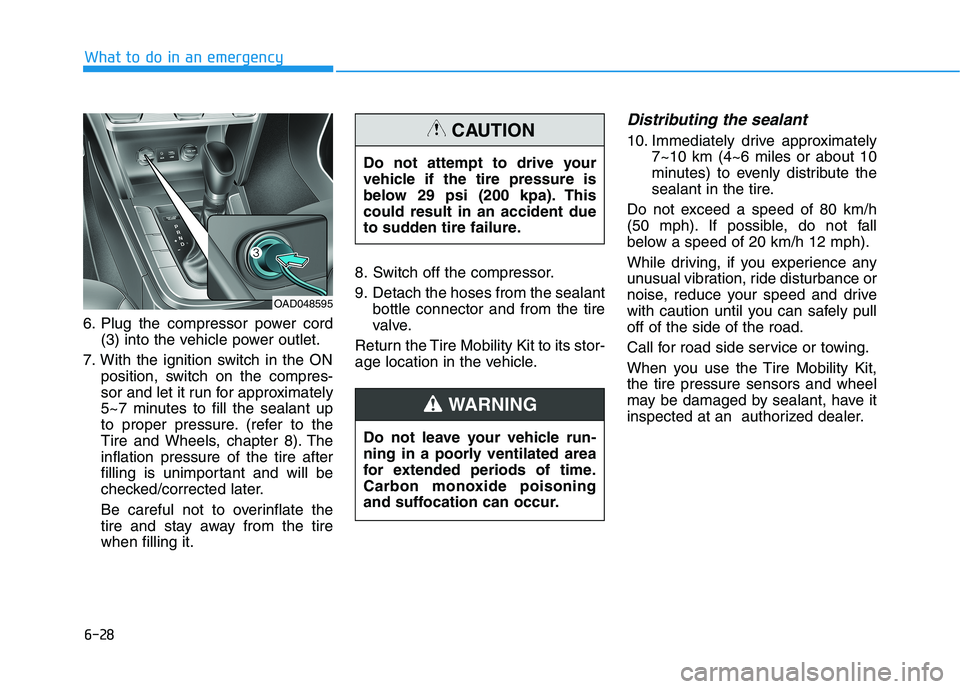 HYUNDAI ELANTRA SPORT 2018  Owners Manual 6-28
6. Plug the compressor power cord
(3) into the vehicle power outlet.
7. With the ignition switch in the ON position, switch on the compres- 
sor and let it run for approximately
5~7 minutes to fi