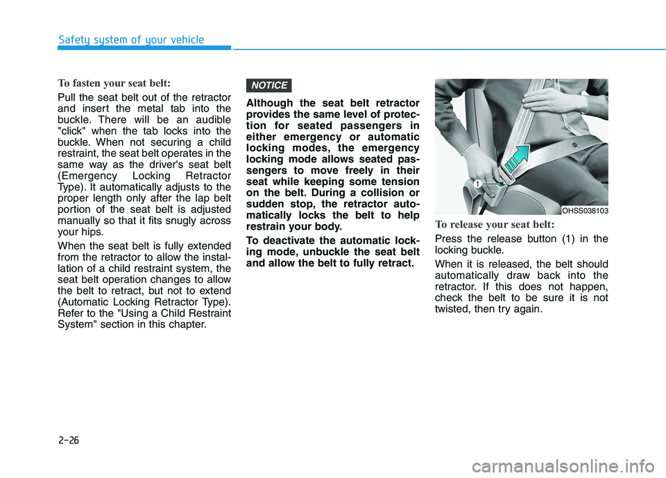 HYUNDAI ELANTRA SPORT 2018 Owners Manual 2-26
Safety system of your vehicle
To fasten your seat belt:
Pull the seat belt out of the retractor
and insert the metal tab into the
buckle. There will be an audible
"click" when the tab locks int HYUNDAI ELANTRA SPORT 2018 Owners Manual 2-26
Safety system of your vehicle
To fasten your seat belt:
Pull the seat belt out of the retractor
and insert the metal tab into the
buckle. There will be an audible
"click" when the tab locks int