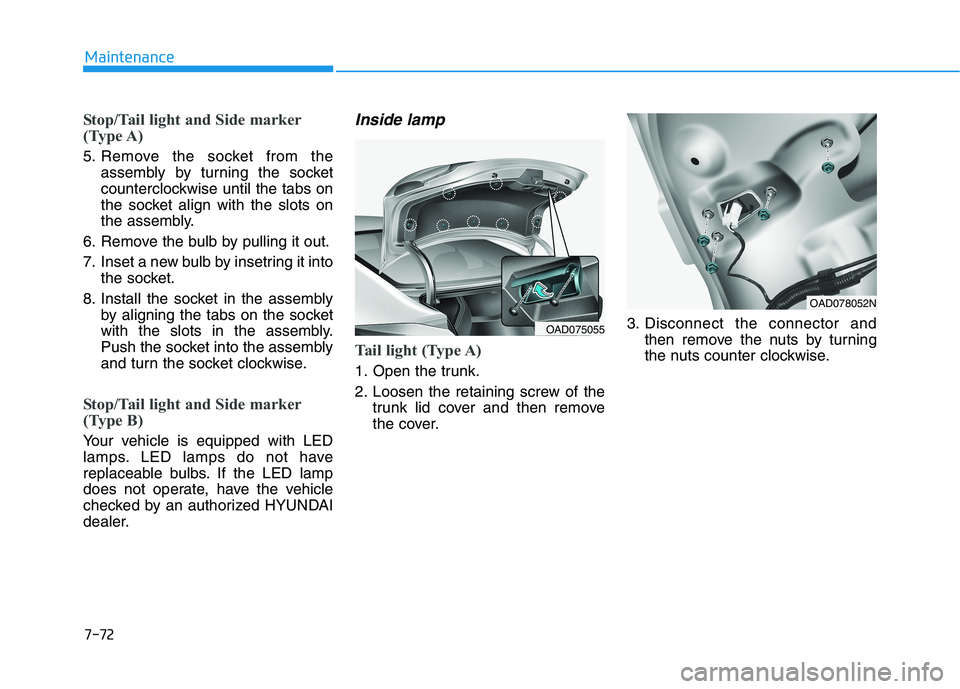 HYUNDAI ELANTRA SPORT 2018  Owners Manual 7-72
Maintenance
Stop/Tail light and Side marker 
(Type A) 
5. Remove the socket from theassembly by turning the socket 
counterclockwise until the tabs on
the socket align with the slots on
the assem
