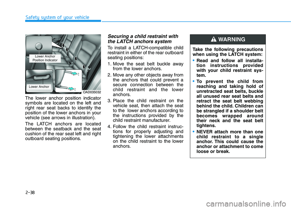 HYUNDAI ELANTRA SPORT 2018 Owners Manual 2-38
Safety system of your vehicle
The lower anchor position indicator symbols are located on the left and
right rear seat backs to identify the
position of the lower anchors in your
vehicle (see arro HYUNDAI ELANTRA SPORT 2018 Owners Manual 2-38
Safety system of your vehicle
The lower anchor position indicator symbols are located on the left and
right rear seat backs to identify the
position of the lower anchors in your
vehicle (see arro