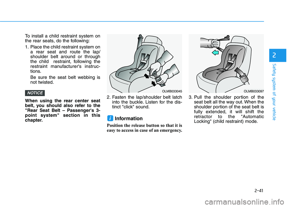 HYUNDAI ELANTRA SPORT 2018  Owners Manual 2-41
Safety system of your vehicle
2
To install a child restraint system on 
the rear seats, do the following: 
1. Place the child restraint system ona rear seat and route the lap/ shoulder belt aroun
