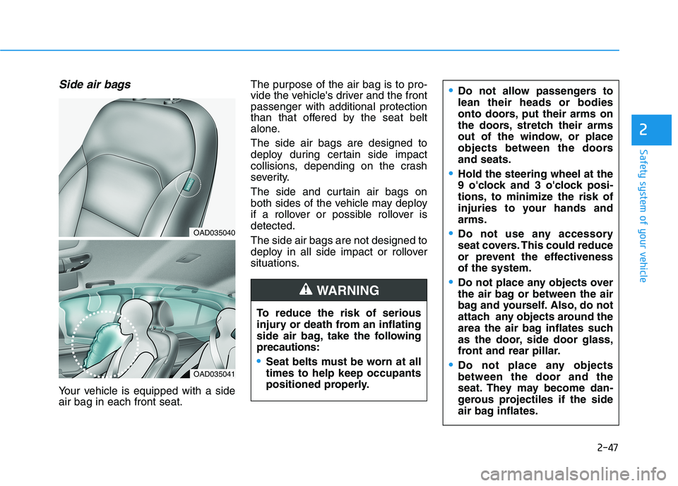 HYUNDAI ELANTRA SPORT 2018 Owners Manual 2-47
Safety system of your vehicle
Side air bags
Your vehicle is equipped with a side air bag in each front seat.The purpose of the air bag is to pro-
vide the vehicles driver and the frontpassenger HYUNDAI ELANTRA SPORT 2018 Owners Manual 2-47
Safety system of your vehicle
Side air bags
Your vehicle is equipped with a side air bag in each front seat.The purpose of the air bag is to pro-
vide the vehicles driver and the frontpassenger