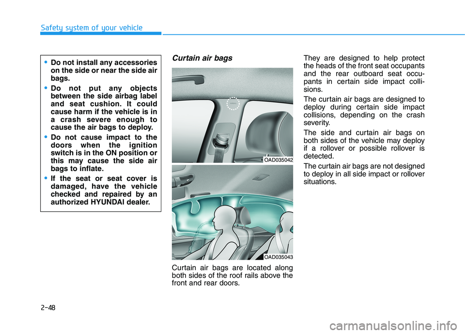 HYUNDAI ELANTRA SPORT 2018  Owners Manual 2-48
Safety system of your vehicle
Curtain air bags 
Curtain air bags are located along 
both sides of the roof rails above the
front and rear doors.They are designed to help protect the heads of the 