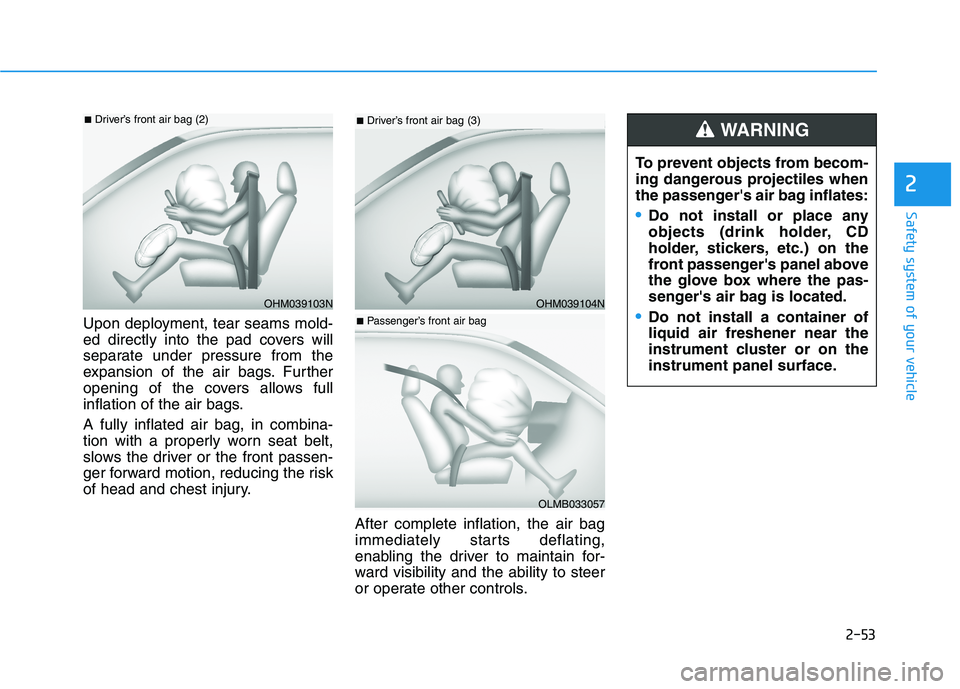 HYUNDAI ELANTRA SPORT 2018 Owners Manual 2-53
Safety system of your vehicle
2
Upon deployment, tear seams mold-
ed directly into the pad covers will
separate under pressure from the
expansion of the air bags. Further
opening of the covers a HYUNDAI ELANTRA SPORT 2018 Owners Manual 2-53
Safety system of your vehicle
2
Upon deployment, tear seams mold-
ed directly into the pad covers will
separate under pressure from the
expansion of the air bags. Further
opening of the covers a