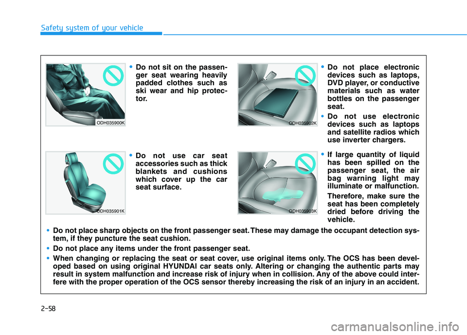 HYUNDAI ELANTRA SPORT 2018  Owners Manual 2-58
Safety system of your vehicle
ODH035900K
ODH035901K
ODH035902K
ODH035903K
Do not sit on the passen- 
ger seat wearing heavily
padded clothes such as
ski wear and hip protec-
tor.
Do not use car s