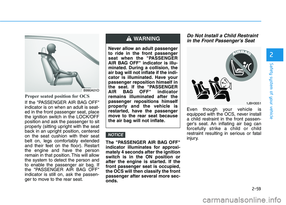 HYUNDAI ELANTRA SPORT 2018  Owners Manual 2-59
Safety system of your vehicle
2
Proper seated position for OCS
If the "PASSENGER AIR BAG OFF" indicator is on when an adult is seat-ed in the front passenger seat, place
the ignition switch in th