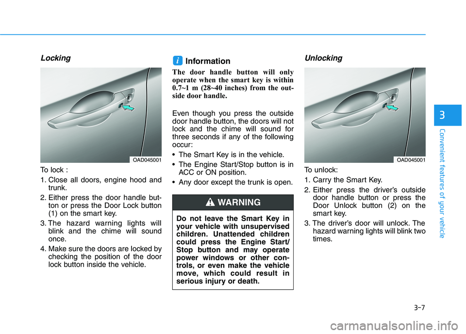 HYUNDAI ELANTRA SPORT 2018  Owners Manual 3-7
Convenient features of your vehicle
3
Locking 
To lock : 
1. Close all doors, engine hood andtrunk.
2. Either press the door handle but- ton or press the Door Lock button 
(1) on the smart key.
3.