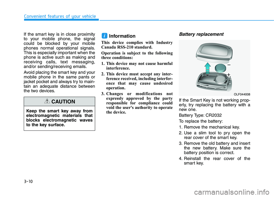 HYUNDAI ELANTRA SPORT 2018  Owners Manual 3-10
Convenient features of your vehicle
If the smart key is in close proximity 
to your mobile phone, the signal
could be blocked by your mobile
phones normal operational signals.
This is especially 
