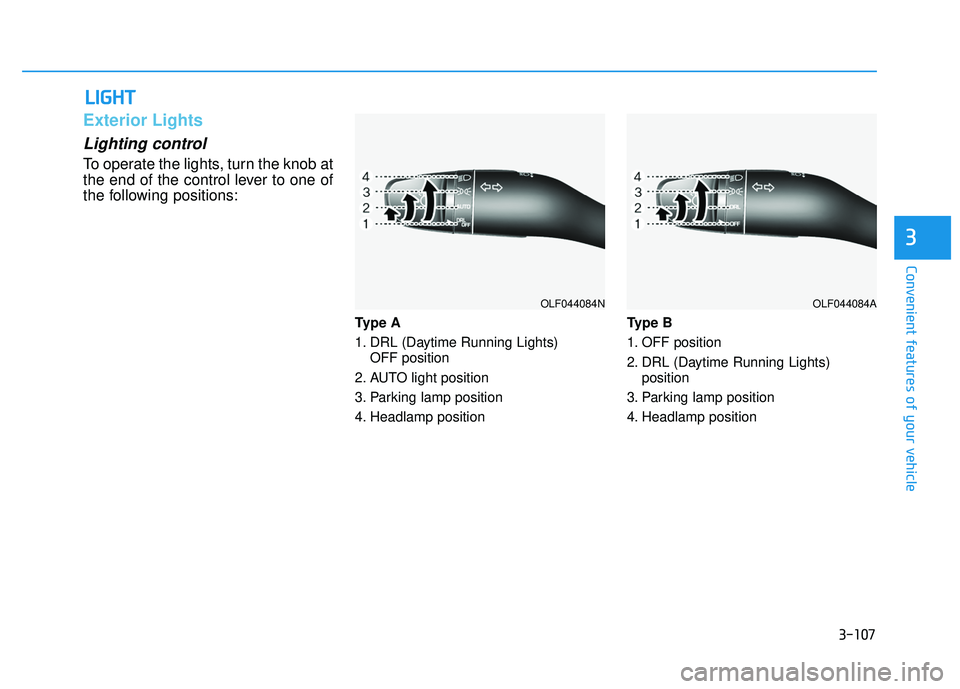 HYUNDAI ELANTRA LIMITED 2017  Owners Manual 3-107
Convenient features of your vehicle
3
L
LI
IG
G H
H T
T
Exterior Lights
Lighting control
To operate the lights, turn the knob at
the end of the control lever to one of
the following positions:
T