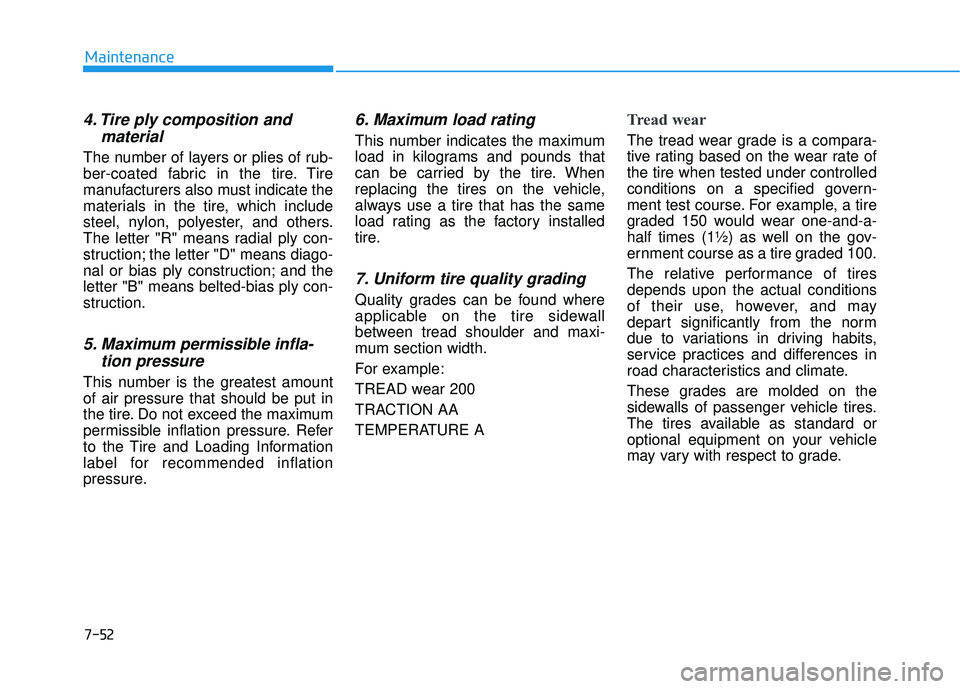 HYUNDAI ELANTRA LIMITED 2017 Owners Manual 7-52
Maintenance
4. Tire ply composition andmaterial
The number of layers or plies of rub-
ber-coated fabric in the tire. Tire
manufacturers also must indicate the
materials in the tire, which include HYUNDAI ELANTRA LIMITED 2017 Owners Manual 7-52
Maintenance
4. Tire ply composition andmaterial
The number of layers or plies of rub-
ber-coated fabric in the tire. Tire
manufacturers also must indicate the
materials in the tire, which include