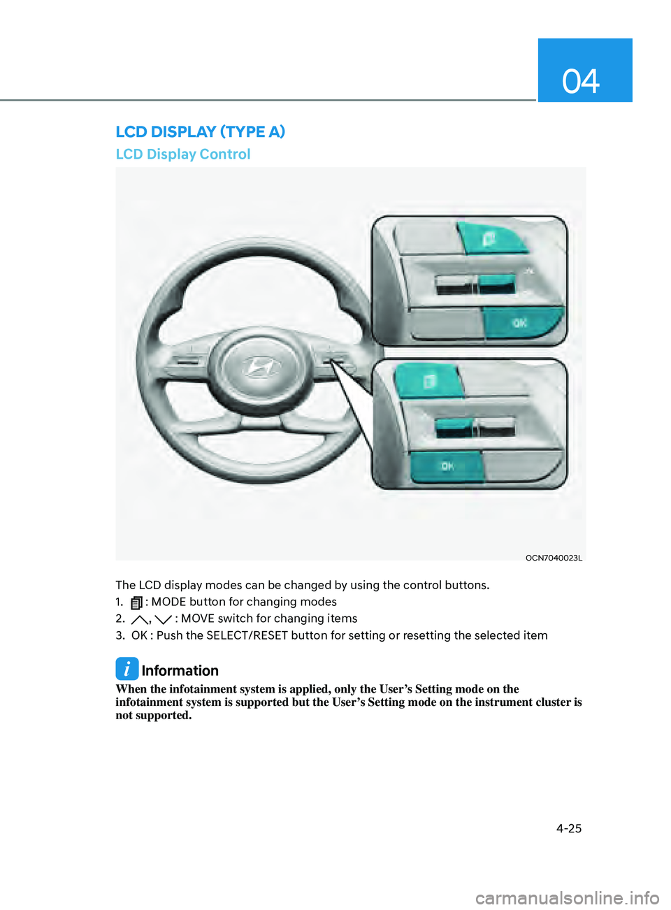 HYUNDAI ELANTRA SEL 2021  Owners Manual 4-25
04
LCD Display Control
OCN7040023L
The LCD display modes can be changed by using the control buttons.
1.
  : MODE button for changing modes
2.
 ,  : MOVE switch for changing items
3.
 OK : Push t