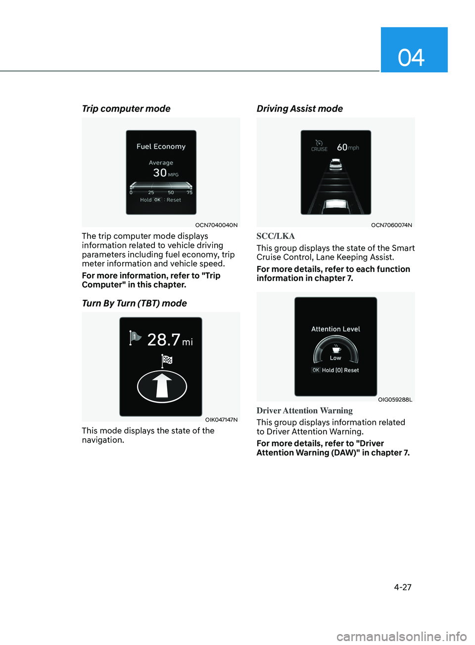 HYUNDAI ELANTRA SEL 2021  Owners Manual 04
4-27
Trip computer mode
OCN7040040N
The trip computer mode displays 
information related to vehicle driving 
parameters including fuel economy, trip 
meter information and vehicle speed.
For more i