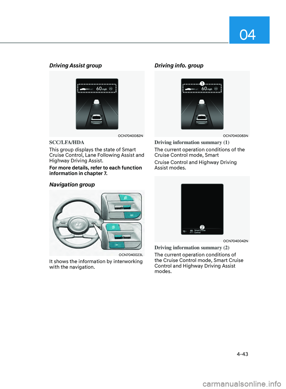 HYUNDAI ELANTRA SEL 2021  Owners Manual 04
4-43
Driving Assist group
OCN7040082N
SCC/LFA/HDA
This group displays the state of Smart 
Cruise Control, Lane Following Assist and 
Highway Driving Assist.
For more details, refer to each function